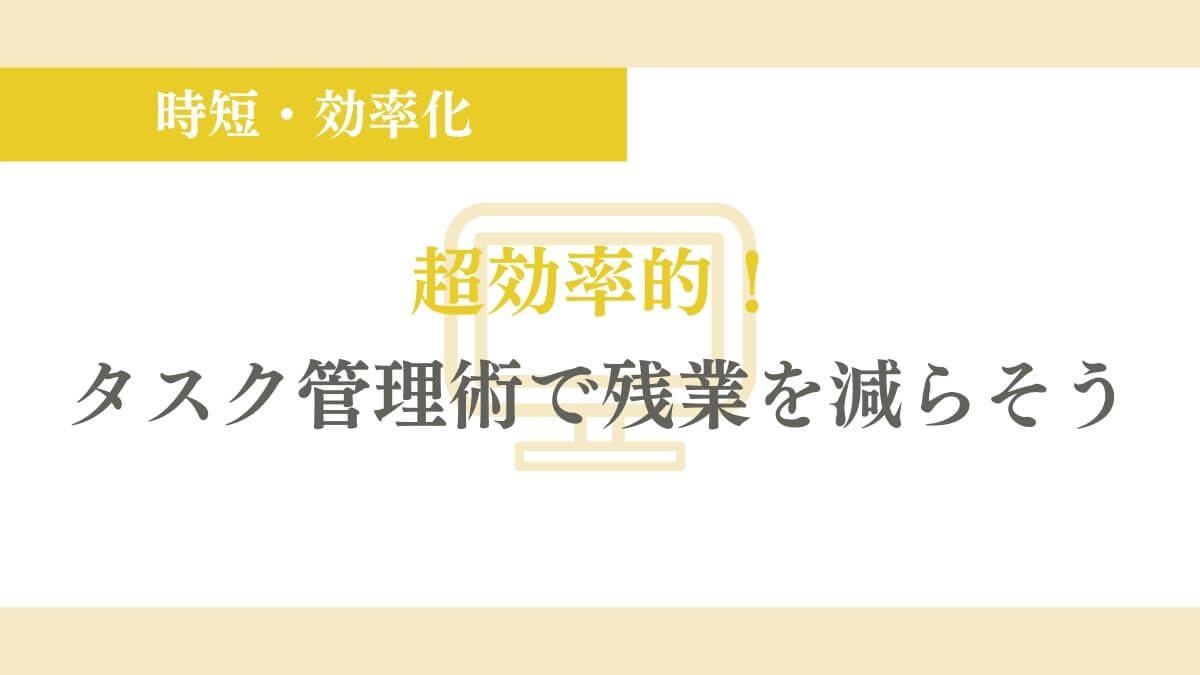 超効率的タスク管理術で残業を減らそう